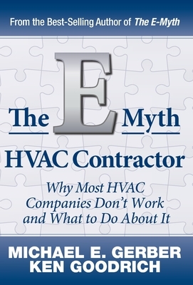 The E-Myth HVAC Contractor: Why Most HVAC Companies Don't Work and What to Do About It by Michael E. Gerber, Ken Goodrich