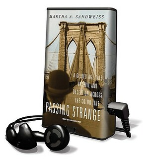 Passing Strange: A Gilded Age Tale of Love and Deception Across the Color Line by Martha A. Sandweiss