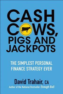 Cash Cows, Pigs and Jackpots: The Simplest Personal Finance Strategy Ever by David Trahair
