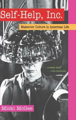 Self-Help, Inc.: Makeover Culture in American Life by Micki McGee