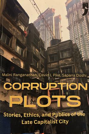 Corruption Plots: Stories, Ethics, and Publics of the Late Capitalist City by Sapana Doshi, Malini Ranganathan, David L Pike