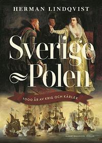 Sverige - Polen: 1000 år av krig och kärlek by Herman Lindqvist