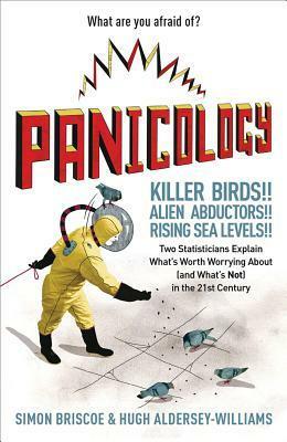 Panicology: Two Statisticians Explain What's Worth Worrying About (and What's Not) in the 21st Century by Simon Briscoe, Hugh Aldersey-Williams