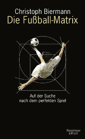 Die Fußball-Matrix by Christoph Biermann