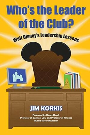 Who's the Leader of the Club?: Walt Disney's Leadership Lessons by Dan Cunningham, Bob McLain, Jim Korkis