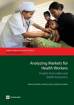 Analyzing Markets for Health Workers: Insights from Labor and Health Economics by Anthony Scott, Barbara McPake, Ijeoma Edoka