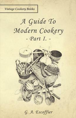 A Guide to Modern Cookery - Part I by G. A. Escoffier