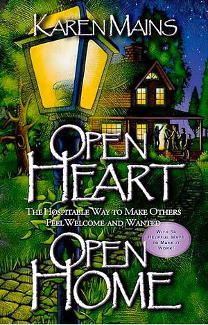 Open Heart, Open Home: The Hospitable Way to Make Others Feel Welcome and Wanted by Karen Burton Mains