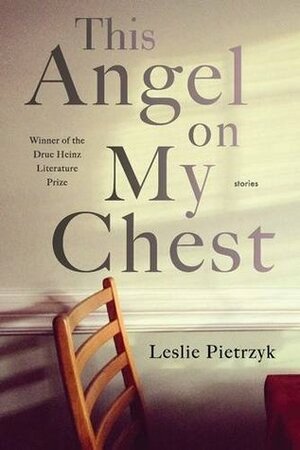 This Angel on My Chest by Leslie Pietrzyk