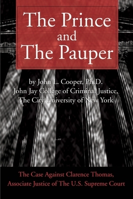 The Prince and the Pauper: The Case Against Clarence Thomas, Associate Justice of the U.S. Supreme Court by John L. Cooper