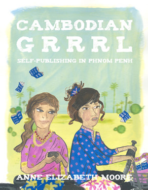 Cambodian Grrrl: Self-Publishing in Phnom Penh by Anne Elizabeth Moore