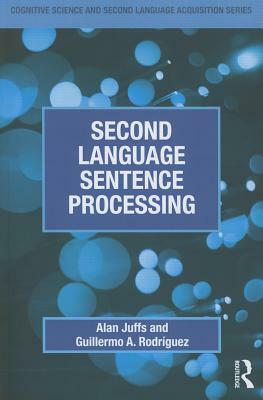 Second Language Sentence Processing by Guillermo A. Rodríguez, Alan Juffs