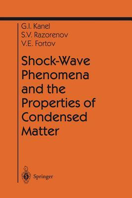 Shock-Wave Phenomena and the Properties of Condensed Matter by Sergey V. Razorenov, Vladimir E. Fortov, Gennady I. Kanel