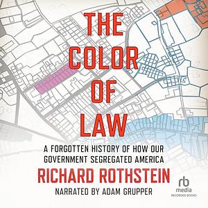 The Color of Law: A Forgotten History of How Our Government Segregated America  by Richard Rothstein