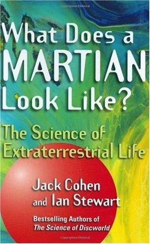 What Does a Martian Look Like?: The Science of Extraterrestrial Life by Ian Stewart, Jack Cohen