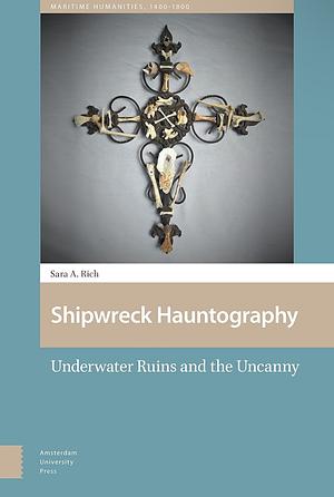 Shipwreck Hauntography: Underwater Ruins and the Uncanny by Sara Rich