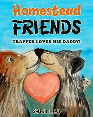 Homestead Friends: Trapper Loves His Daddy! by Sheli Levi