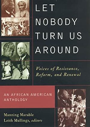 Let Nobody Turn Us Around: Voices on Resistance, Reform, and Renewal an African American Anthology by Leith Mullings, Manning Marable