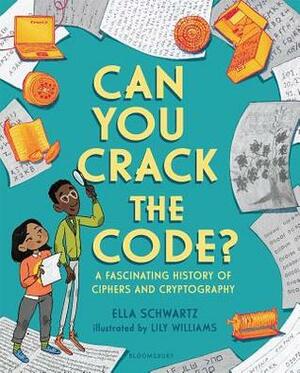 Can You Crack the Code?: A Fascinating History of Ciphers and Cryptography by Ella Schwartz