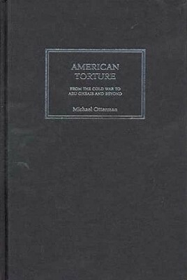 American Torture: From the Cold War to Abu Ghraib and Beyond by Michael Otterman