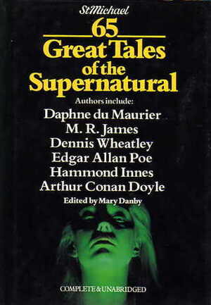 65 Great Tales of the Supernatural by L.P. Hartley, William Hope Hodgson, Alfred McClelland Burrage, E.F. Benson, Dorothy K. Haynes, John A. Burke, W.F. Harvey, Adrian Cole, O. Henry, Marjorie Bowen, Algernon Blackwood, Thomas Burke, W.W. Jacobs, Charles Dickens, Arthur Conan Doyle, F. Marion Crawford, Alfred Noyes, Hammond Innes, Robert Aickman, Washington Irving, M.R. James, Celia Fremlin, John Halkin, Hugh Clifford, Roger B. Pile, Sabine Baring Gould, Amelia B. Edwards, R. Chetwynd-Hayes, D.K. Broster, Kay Leith, Roger Malisson, Charles Birkin, E. Nesbit, Mary Danby, Tom Hood, Nigel Kneale, Edgar Allan Poe, William Croft Dickinson, Gerald Kersh, Ambrose Bierce, Daphne du Maurier, A.J. Alan, Joyce Marsh, Davis Grubb, Pamela Hansford-Johnson, H.P. Lovecraft, Rudyard Kipling, Guy de Maupassant, Richard Hughes, Robert Holdstock, J. Sheridan Le Fanu