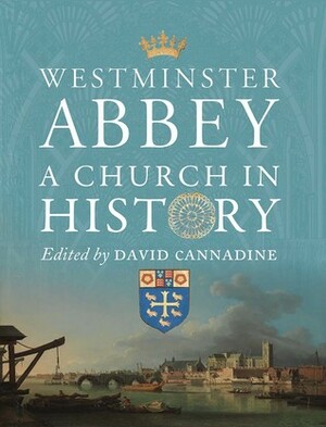 Westminster Abbey: A Church in History by David Cannadine