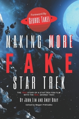 Making More Fake Star Trek: The True Story of a Star Trek Fan Film with The Real George Takei by John Lim, Andy Bray