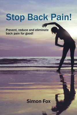 Stop Back Pain!: Prevent, Reduce and Eliminate Back Pain for Good! by Simon Fox