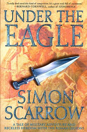 Under the Eagle: A Tale of Military Adventure and Reckless Heroism with the Roman Legions by Simon Scarrow