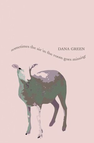 Sometimes the Air in the Room Goes Missing by Dana Green