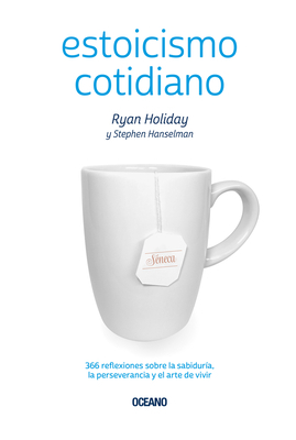 Estoicismo Cotidiano: 366 Reflexiones Sobre La Sabiduría, La Perseverancia Y El Arte de Vivir by Stephen Hanselman, Ryan Holiday