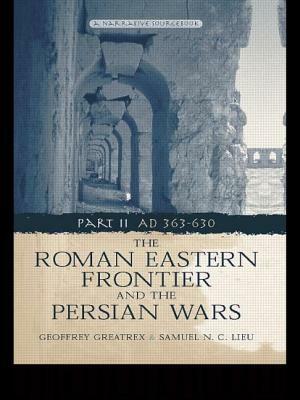 The Roman Eastern Frontier and the Persian Wars AD 363-628 by Samuel N. C. Lieu, Geoffrey Greatrex