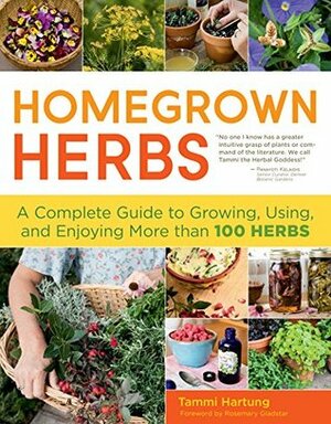 Homegrown Herbs: A Complete Guide to Growing, Using, and Enjoying More than 100 Herbs by Rosemary Gladstar, Tammi Hartung, Saxon Holt