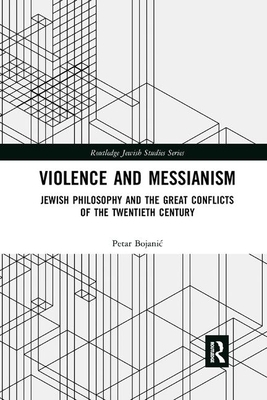 Violence and Messianism: Jewish Philosophy and the Great Conflicts of the Twentieth Century by Petar Bojani?