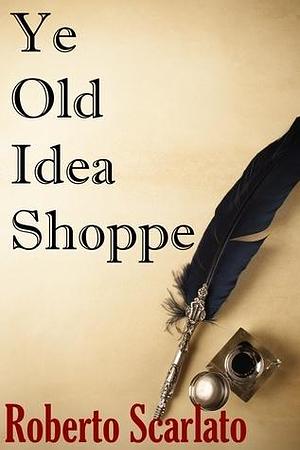 Ye Olde Idea Shoppe by Roberto Scarlato, Roberto Scarlato