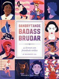 Banbrytande Badass-Brudar: 52 kvinnor som förändrade världen by Ylva Spångberg, Petra Eriksson, Mackenzi Lee