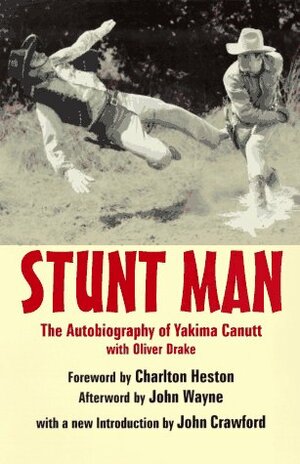 Stunt Man: The Autobiography of Yakima Canutt by Charlton Heston, John Wayne, Yakima Canutt, Oliver Drake