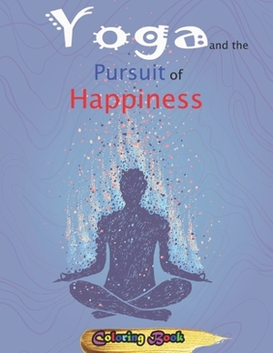 Yoga and the Pursuit of Happiness: A Guide for the Journey to Your True Calling by Rieal Joshan Publishing House