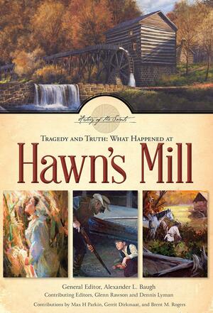 Tragedy and Truth What Happened at Hawn's Mill by Alexander L. Baugh