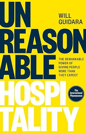 Unreasonable Hospitality: The Remarkable Power of Giving People More Than They Expect by Will Guidara