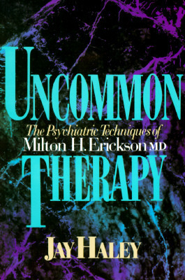 Uncommon Therapy: The Psychiatric Techniques of Milton H. Erickson, M.D. by Jay Haley