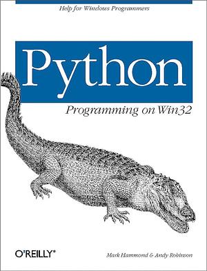 Python Programming On Win32: Help for Windows Programmers by Andy Robinson, Mark Hammond
