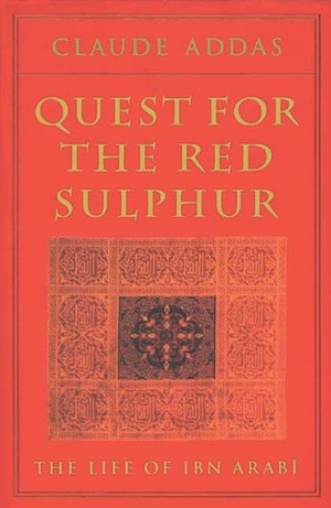 Quest for the Red Sulphur: The Life of Ibn ʻArabī by Claude Addas, Peter Kingsley