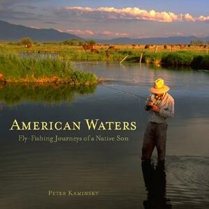 American Waters: Fly-Fishing Journeys of a Native Son by Peter Kaminsky