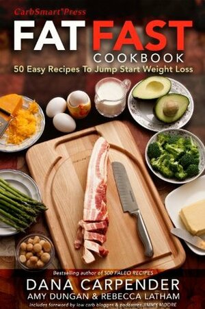 Fat Fast Cookbook: 50 Easy Recipes to Jump Start Your Low Carb Weight Loss by Jimmy Moore, Rebecca Latham, Dana Carpender, Andrew DiMino, Amy Dungan