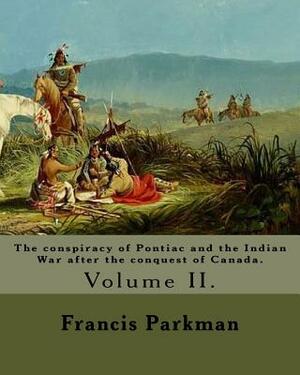 The conspiracy of Pontiac and the Indian War after the conquest of Canada. By: Francis Parkman, dedicated By: Jared Sparks. (Volume II). In two volume by Jared Sparks, Francis Parkman