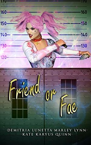 Friend or Fae by Demitria Lunetta, Kate Karyus Quinn, Marley Lynn
