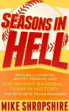 Seasons in Hell: With Billy Martin, Whitey Herzog and The Worst Baseball Team in History—the 1973-1975 Texas Rangers by Mike Shropshire, Mike Shropshire