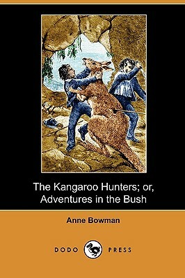 The Kangaroo Hunters; Or, Adventures in the Bush (Dodo Press) by Anne Bowman