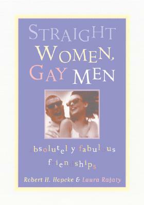 Straight Women, Gay Men: Absolutely Fabulous Friendships! by Robert H. Hopcke, Laura Rafaty